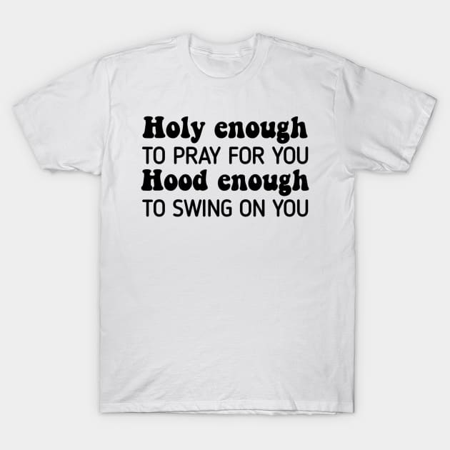 Holy Enough To Pray For You Hood To Swing On You T-Shirt by StarMa